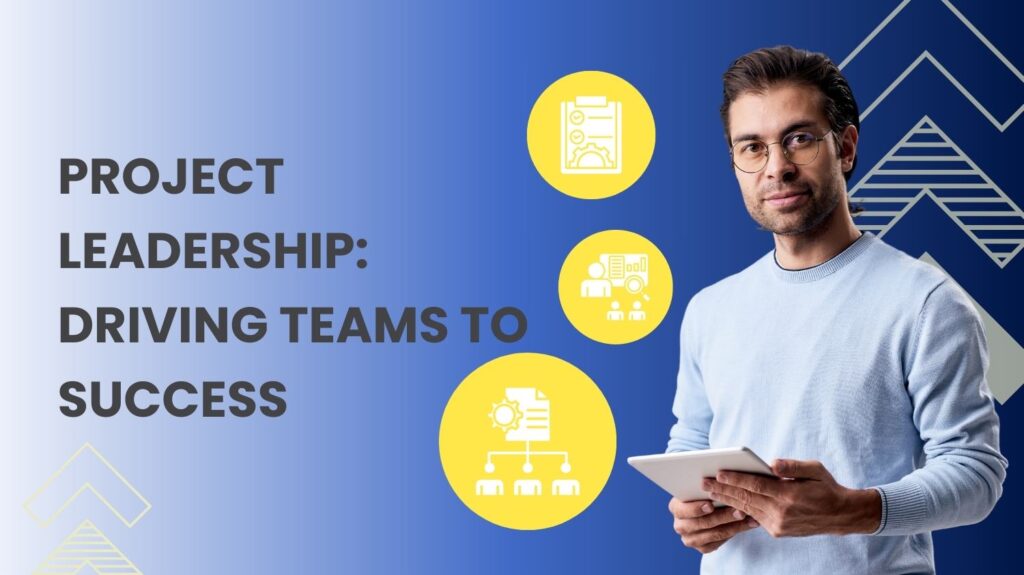 Project Leadership: Driving Teams to Success