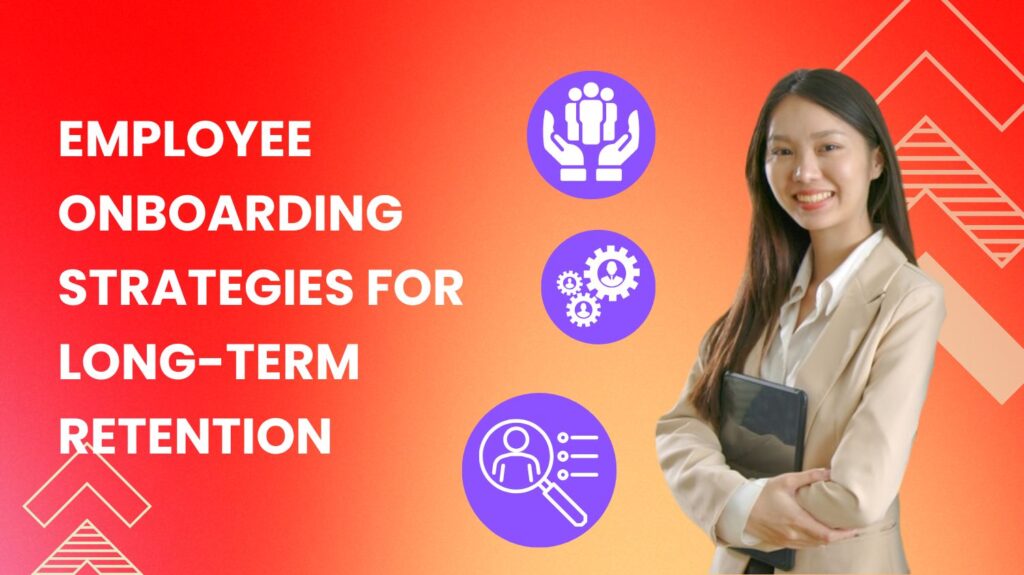 Employee Onboarding Strategies for Long-Term Retention